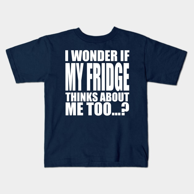 I wonder if My Fridge thinks about me too Kids T-Shirt by Stellart